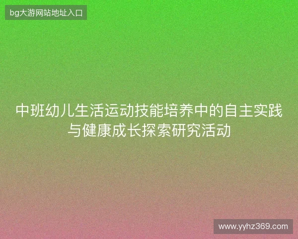 中班幼儿生活运动技能培养中的自主实践与健康成长探索研究活动